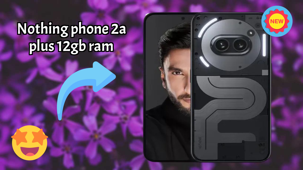Nothing Phone 2a Plus 12GB RAM at ₹23,444 - Everything You Need to Know